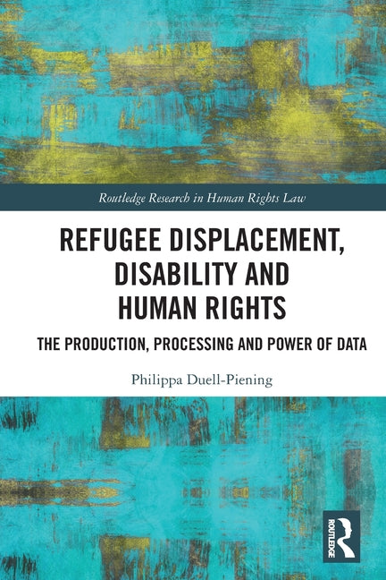 Refugee Displacement, Disability and Human Rights: The Production, Processing and Power of Data
