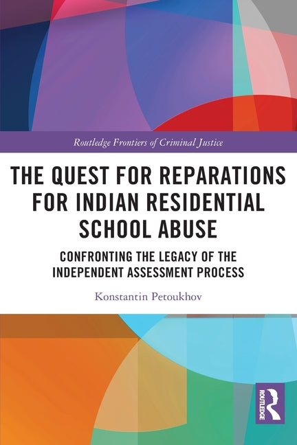 The Quest for Reparations for Indian Residential School Abuse: Confronting the Legacy of the Independent Assessment Process