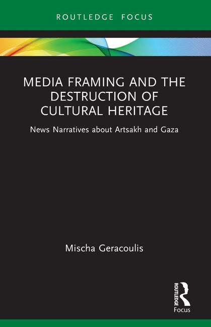Media Framing and the Destruction of Cultural Heritage: News Narratives about Artsakh and Gaza