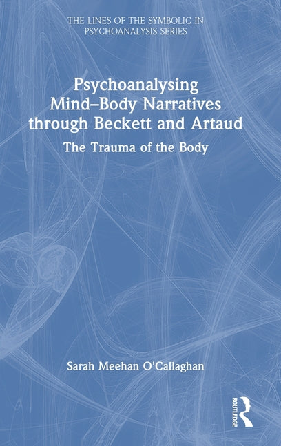 Psychoanalysing Mind-Body Narratives Through Beckett and Artaud: The Trauma of the Body