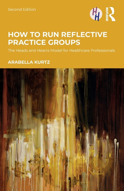 How to Run Reflective Practice Groups: The Heads and Hearts Model for Healthcare Professionals
