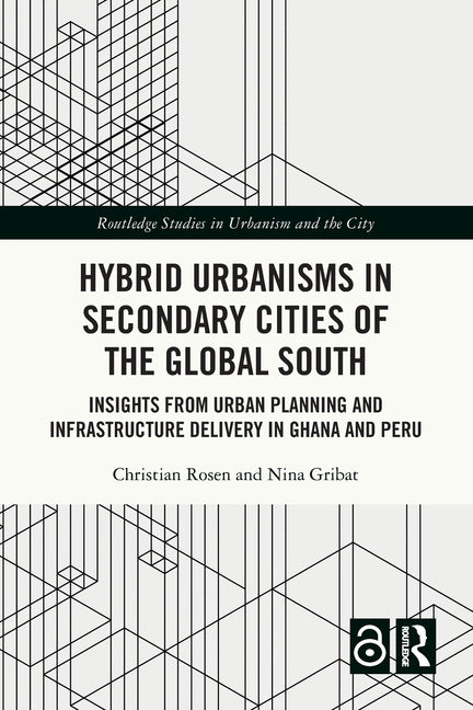 Hybrid Urbanisms in Secondary Cities of the Global South: Insights from Urban Planning and Infrastructure Delivery in Ghana and Peru