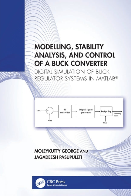 Modelling, Stability Analysis, and Control of a Buck Converter: Digital Simulation of Buck Regulator Systems in Matlab(r)