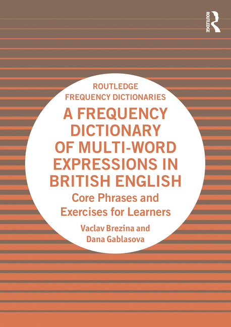 A Frequency Dictionary of Multi-Word Expressions in British English: Core Phrases and Exercises for Learners