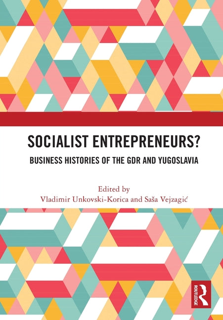 Socialist Entrepreneurs? Business Histories of the Gdr and Yugoslavia