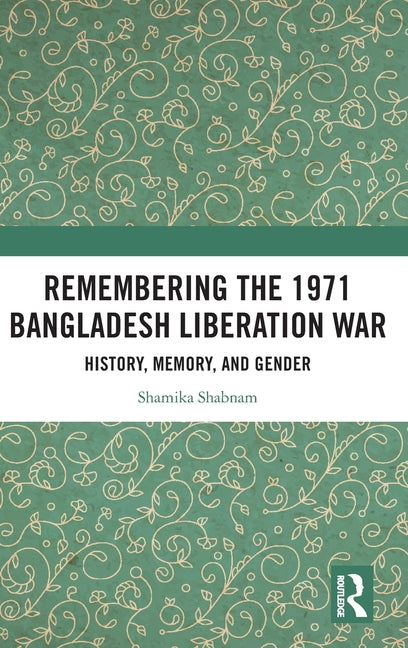 Remembering the 1971 Bangladesh Liberation War: History, Memory, and Gender
