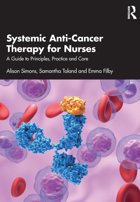 Systemic Anti-Cancer Therapy for Nurses: A Guide to Principles, Practice and Care