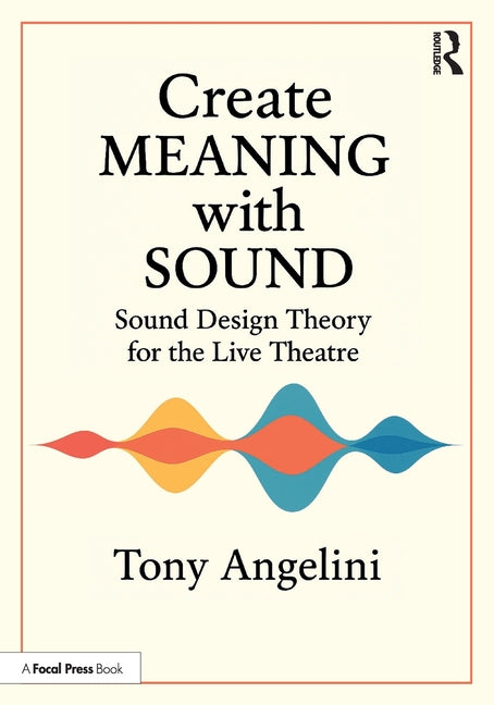 Create Meaning with Sound: Sound Design Theory for Live Theatre