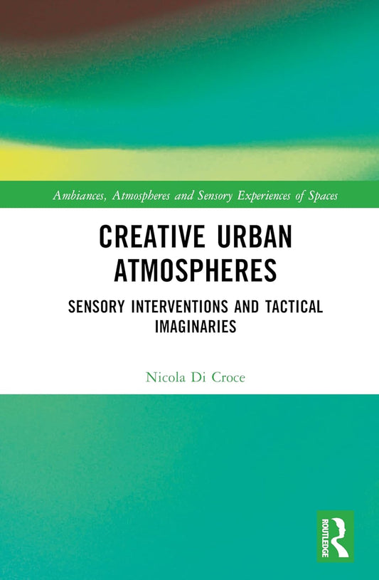 Creative Urban Atmospheres Sensory Interventions and Tactical Imaginaries