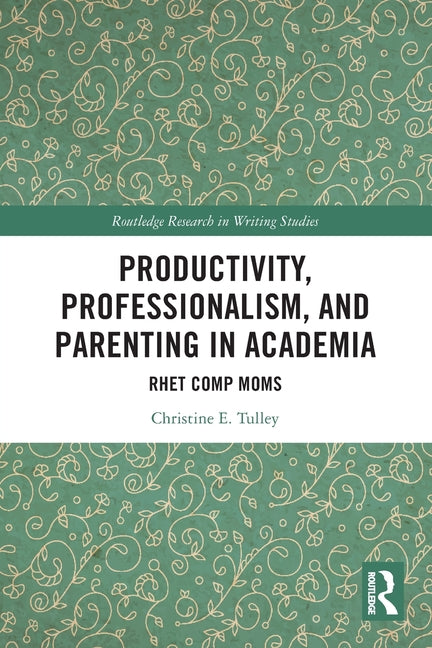 Productivity, Professionalism, and Parenting in Academia: Rhet Comp Moms