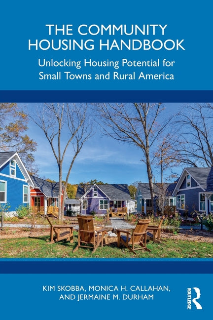 The Community Housing Handbook: Unlocking Housing Potential for Small Towns and Rural America