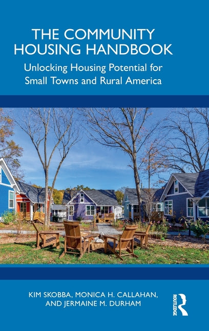 The Community Housing Handbook: Unlocking Housing Potential for Small Towns and Rural America