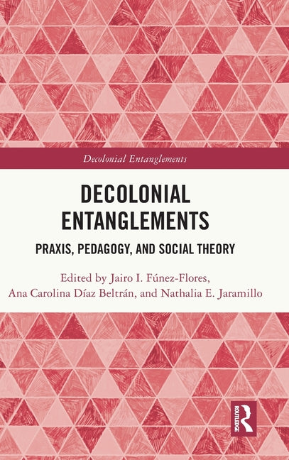 Decolonial Entanglements: Praxis, Pedagogy, and Social Theory