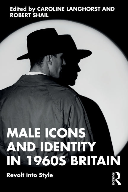 Male Icons and Identity in 1960s Britain: Revolt Into Style
