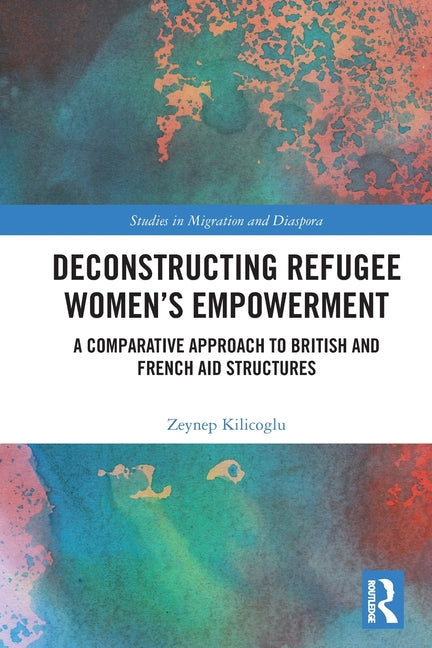 Deconstructing Refugee Women's Empowerment: A Comparative Approach to British and French Aid Structures