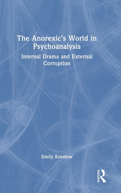 The Anorexic's World in Psychoanalysis: Internal Drama and External Corruption