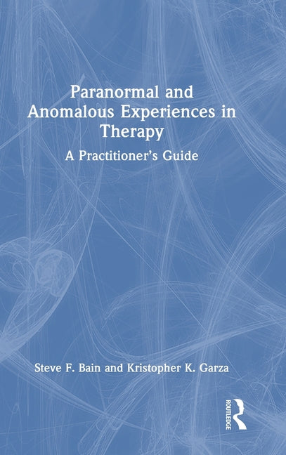 Paranormal and Anomalous Experiences in Therapy: A Practitioner's Guide