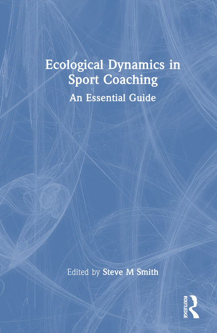 Ecological Dynamics in Sport Coaching: An Essential Guide