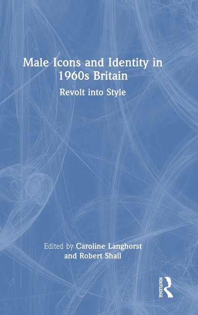 Male Icons and Identity in 1960s Britain: Revolt Into Style