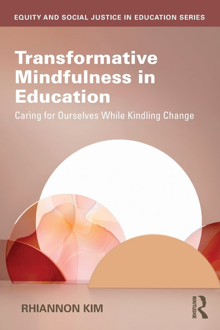 Transformative Mindfulness in Education: Caring for Ourselves While Kindling Change