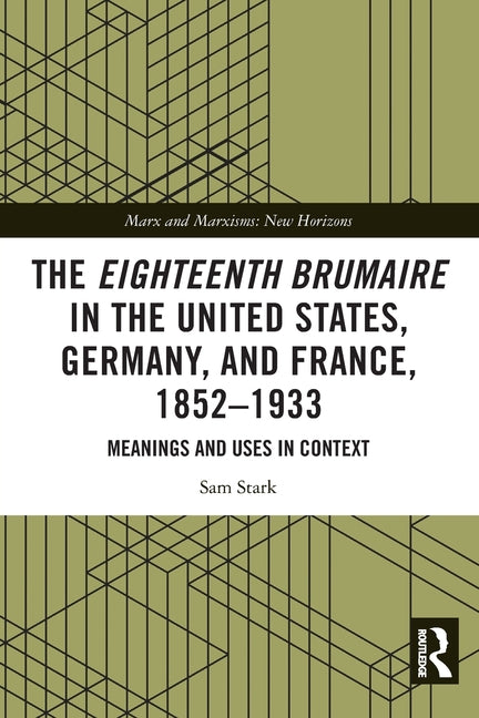 The Eighteenth Brumaire in the United States, Germany, and France, 1852-1933: Meanings and Uses in Context