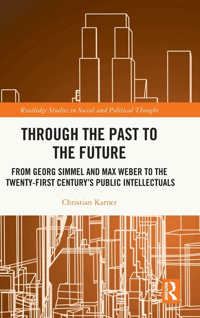 Through the Past to the Future: From Georg Simmel and Max Weber to the Twenty-First Century's Public Intellectuals