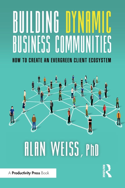Building Dynamic Business Communities: How to Create an Evergreen Client Ecosystem