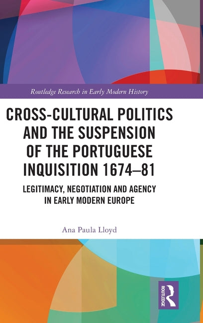 Cross-Cultural Politics and the Suspension of the Portuguese Inquisition 1674-81: Legitimacy, Negotiation and Agency in Early Modern Europe