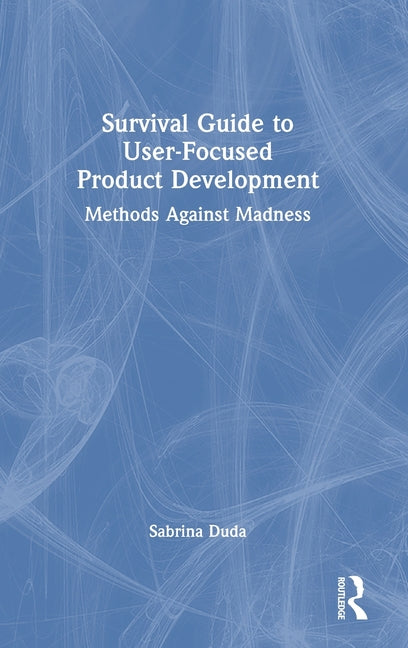 Survival Guide to User-Focused Product Development: Methods Against Madness