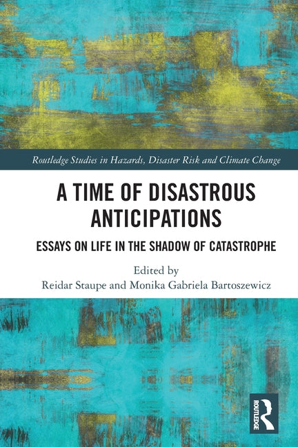 A Time of Disastrous Anticipations: Essays on Life in the Shadow of Catastrophe