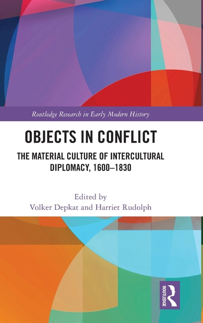 Objects in Conflict: The Material Culture of Intercultural Diplomacy, 1600-1830