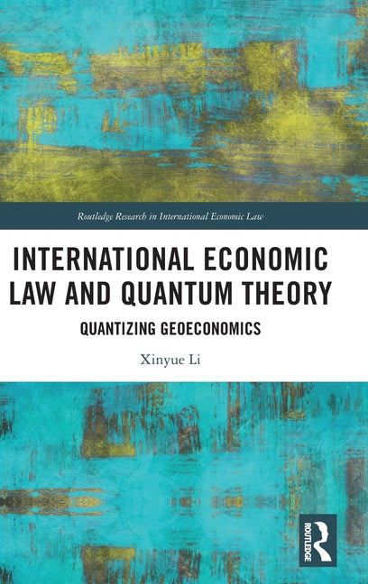 International Economic Law and Quantum Theory: Quantizing Geoeconomics