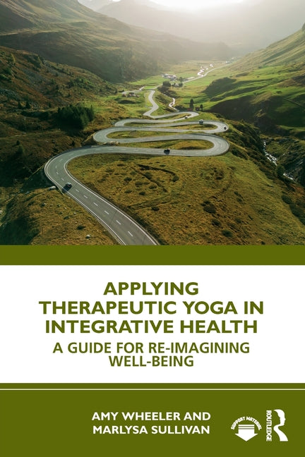 Applying Therapeutic Yoga in Integrative Health: A Guide for Re-Imagining Well-Being