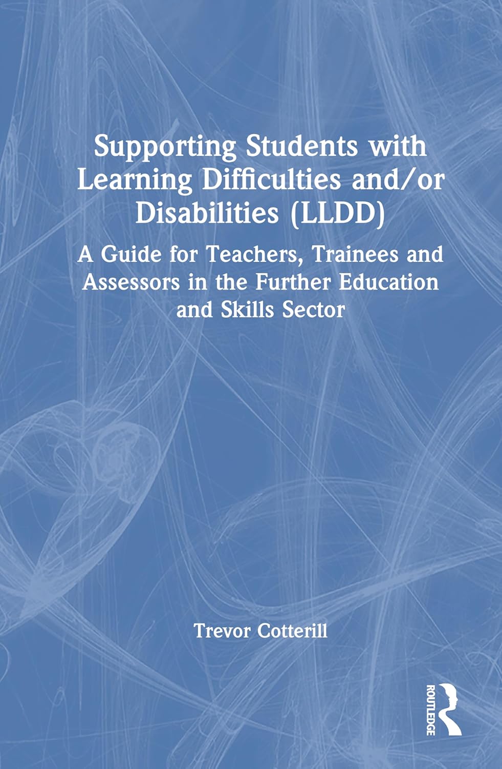 Supporting Students with Learning Difficulties and/or Disabilities (LLDD): A Guide for Teachers, Trainees and Assessors in the Further Education and S
