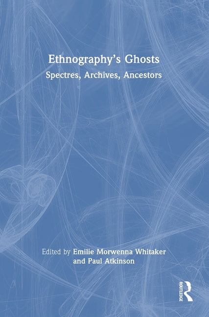 Ethnography's Ghosts: Spectres, Archives, Ancestors