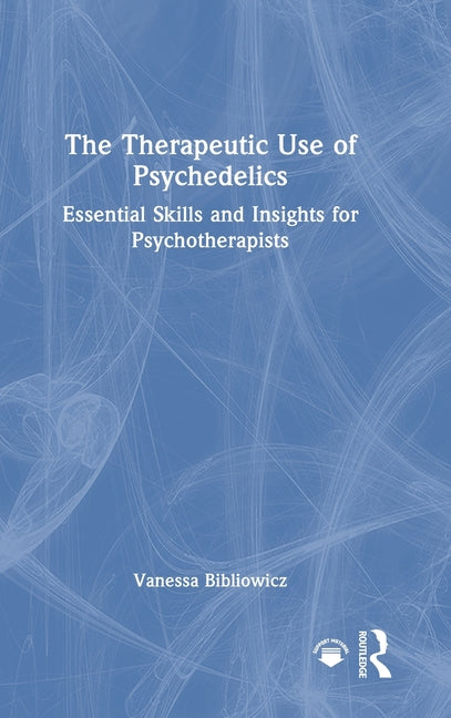 The Therapeutic Use of Psychedelics: Essential Skills and Insights for Psychotherapists