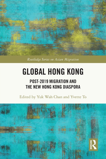 Global Hong Kong: Post-2019 Migration and the New Hong Kong Diaspora