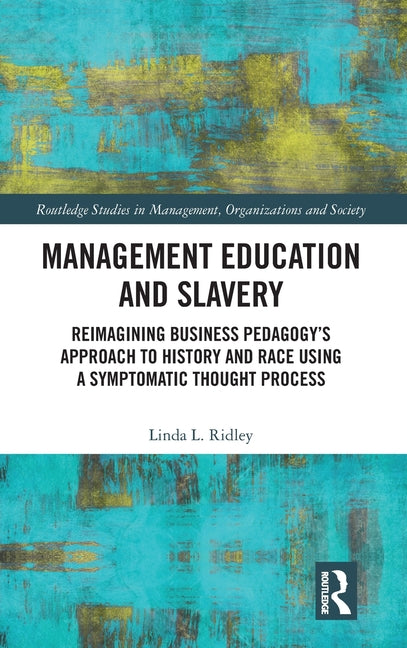 Management Education and Slavery: Reimagining Business Pedagogy's Approach to History and Race Using a Symptomatic Thought Process