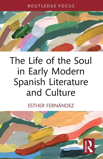 The Life of the Soul in Early Modern Spanish Literature and Culture