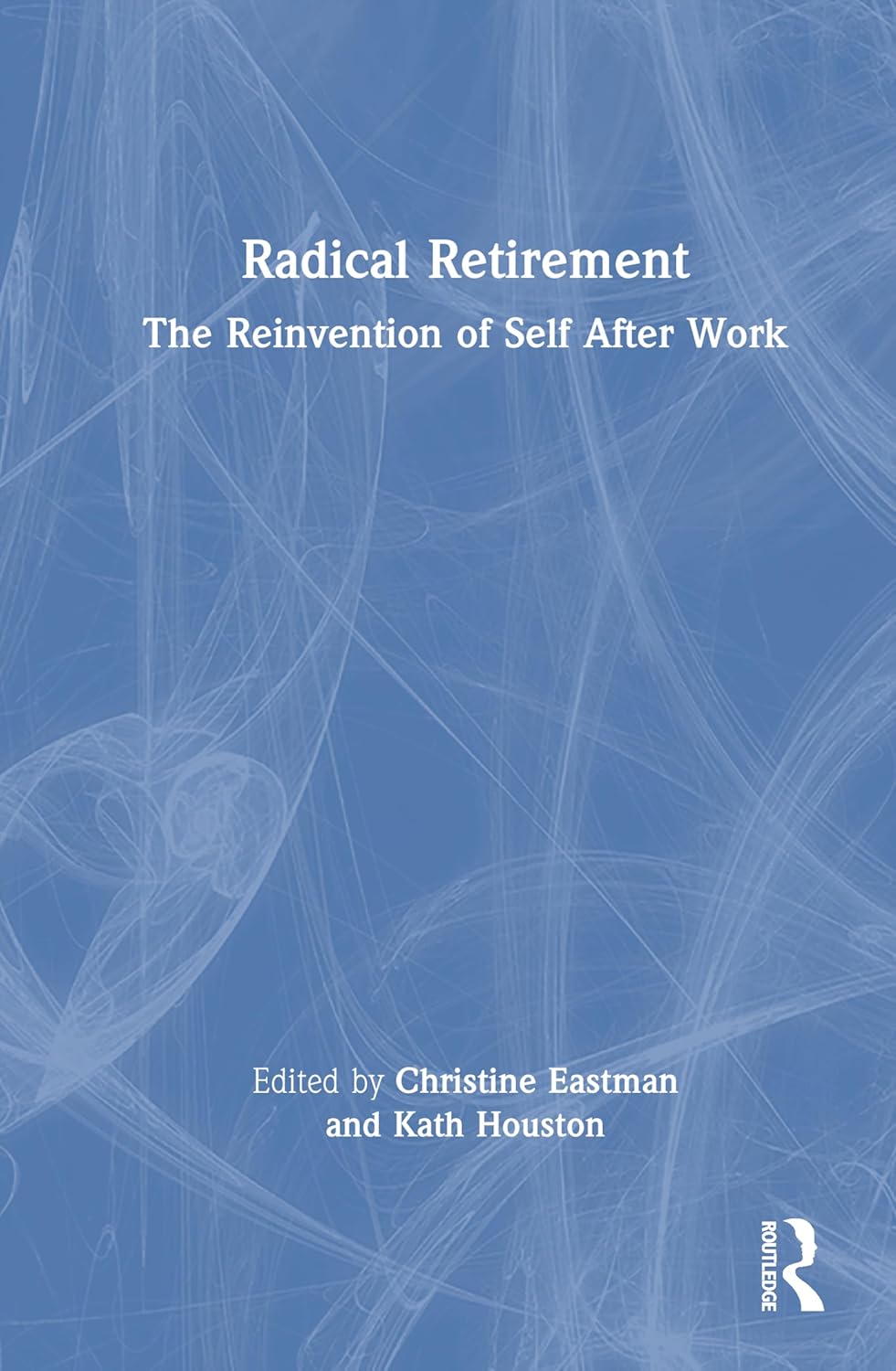 Radical Retirement: The Reinvention of Self After Work
