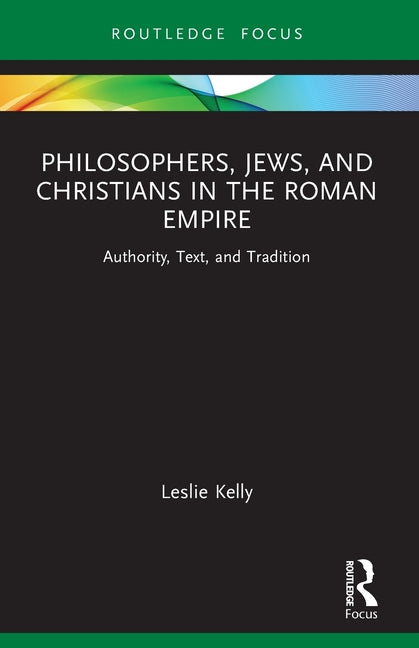 Philosophers, Jews, and Christians in the Roman Empire: Authority, Text, and Tradition