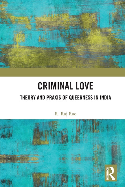 Criminal Love: Theory and Praxis of Queerness in India