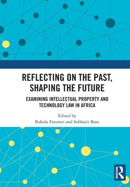 Reflecting on the Past, Shaping the Future: Examining Intellectual Property and Technology Law in Africa