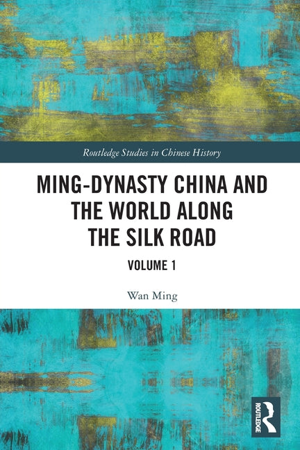 Ming-Dynasty China and the World Along the Silk Road: Volume 1