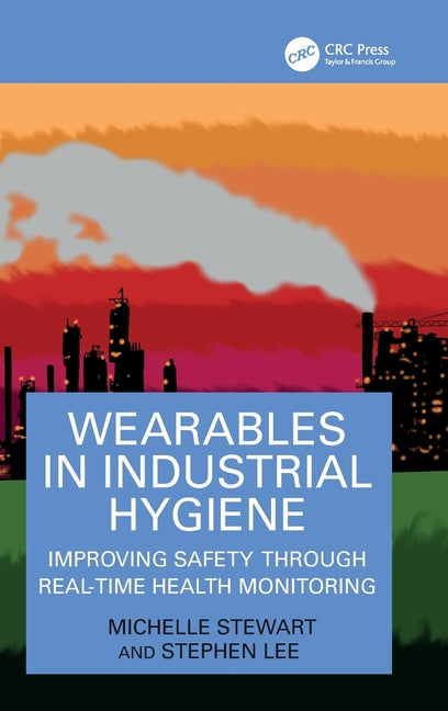 Wearables in Industrial Hygiene: Improving Safety Through Real-Time Health Monitoring
