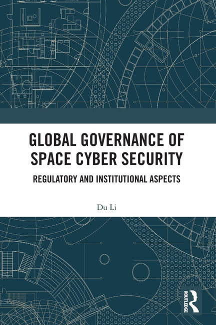 Global Governance of Space Cyber Security: Regulatory and Institutional Aspects