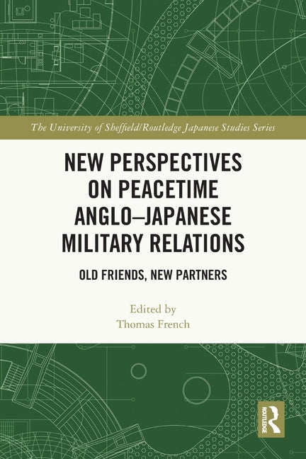 New Perspectives on Peacetime Anglo-Japanese Military Relations: Old Friends, New Partners