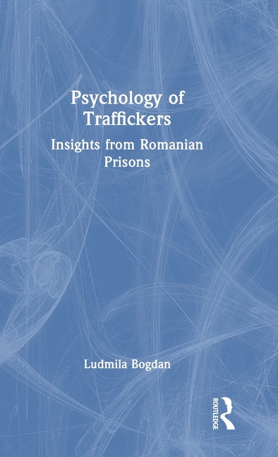 Psychology of Traffickers: Insights from Romanian Prisons