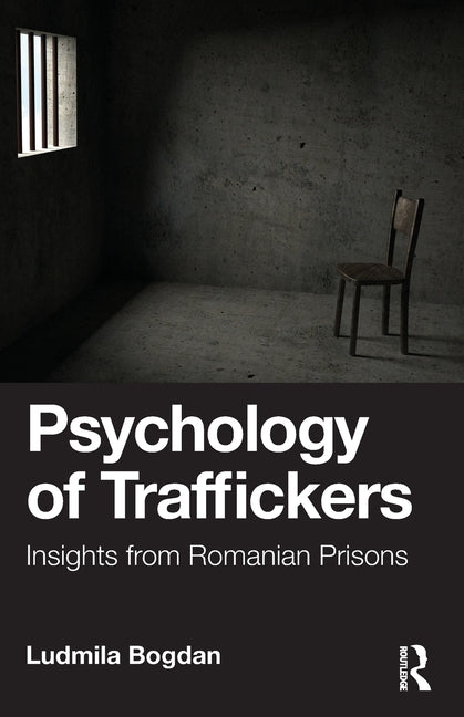 Psychology of Traffickers: Insights from Romanian Prisons