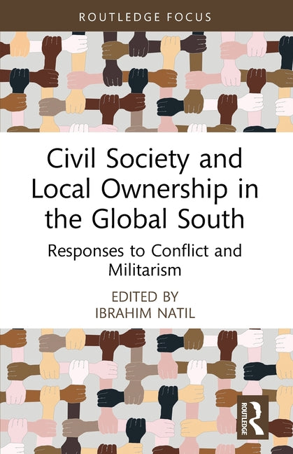 Civil Society and Local Ownership in the Global South: Responses to Conflict and Militarism